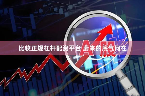 比较正规杠杆配资平台 蔚来的底气何在